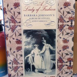 Rothstein, Natalie (editor): A Lady of Fashion: Barbara Johnson's Album of Styles and Fabrics