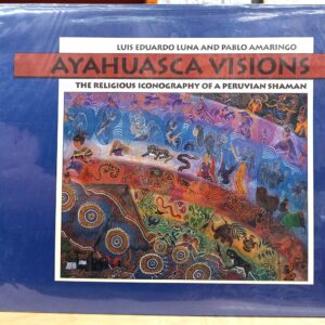 Luna, Luis Eduardo; Amaringo, Pablo: Ayahuasca Visions : The Religious Iconography of a Peruvian Shaman